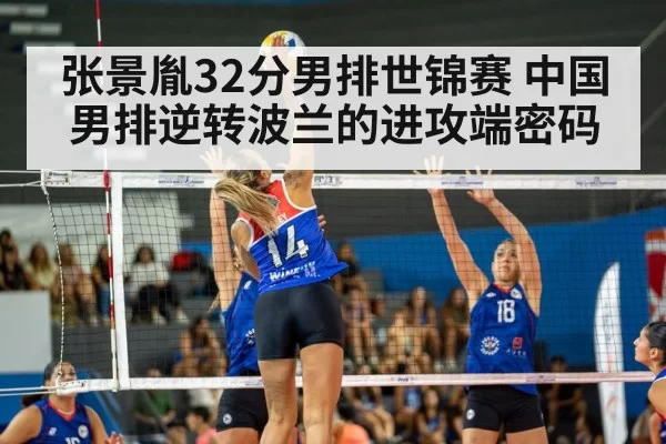 张景胤32分男排世锦赛 中国男排逆转波兰的进攻端密码 - pgdianzi